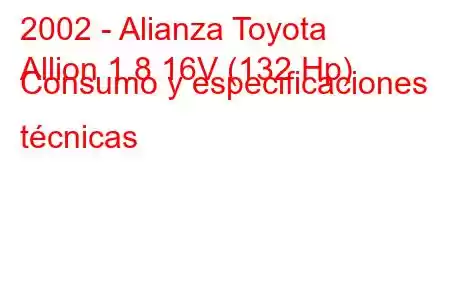 2002 - Alianza Toyota
Allion 1.8 16V (132 Hp) Consumo y especificaciones técnicas