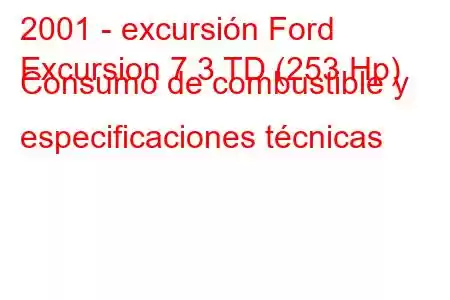 2001 - excursión Ford
Excursion 7.3 TD (253 Hp) Consumo de combustible y especificaciones técnicas