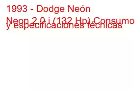 1993 - Dodge Neón
Neon 2.0 i (132 Hp) Consumo y especificaciones técnicas