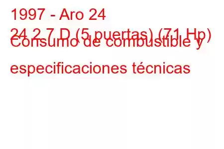 1997 - Aro 24
24 2.7 D (5 puertas) (71 Hp) Consumo de combustible y especificaciones técnicas