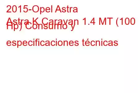 2015-Opel Astra
Astra K Caravan 1.4 MT (100 Hp) Consumo y especificaciones técnicas