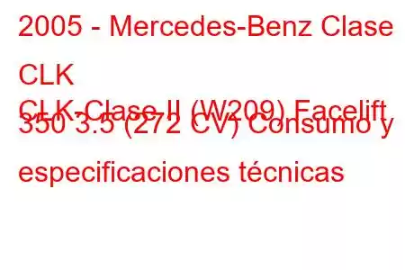 2005 - Mercedes-Benz Clase CLK
CLK-Clase II (W209) Facelift 350 3.5 (272 CV) Consumo y especificaciones técnicas