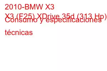 2010-BMW X3
X3 (F25) XDrive 35d (313 Hp) Consumo y especificaciones técnicas