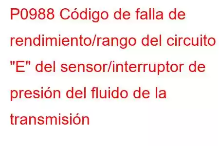 P0988 Código de falla de rendimiento/rango del circuito 