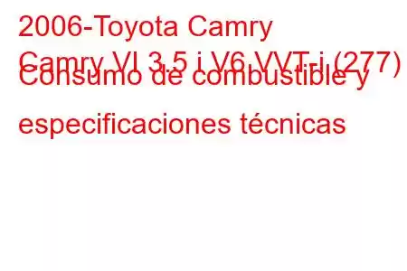 2006-Toyota Camry
Camry VI 3.5 i V6 VVT-i (277) Consumo de combustible y especificaciones técnicas