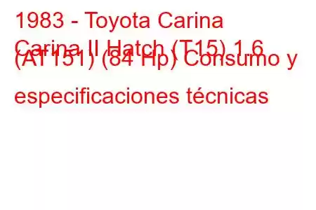 1983 - Toyota Carina
Carina II Hatch (T15) 1.6 (AT151) (84 Hp) Consumo y especificaciones técnicas