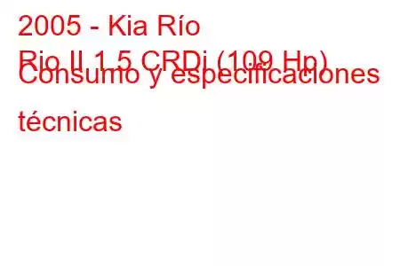 2005 - Kia Río
Rio II 1.5 CRDi (109 Hp) Consumo y especificaciones técnicas