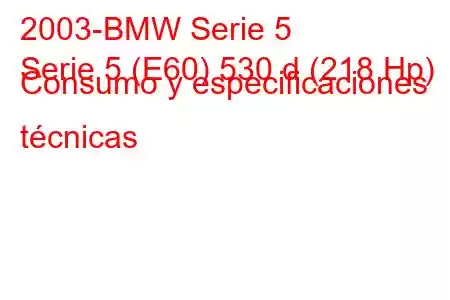 2003-BMW Serie 5
Serie 5 (E60) 530 d (218 Hp) Consumo y especificaciones técnicas