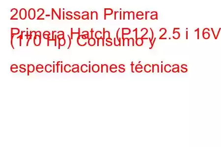 2002-Nissan Primera
Primera Hatch (P12) 2.5 i 16V (170 Hp) Consumo y especificaciones técnicas