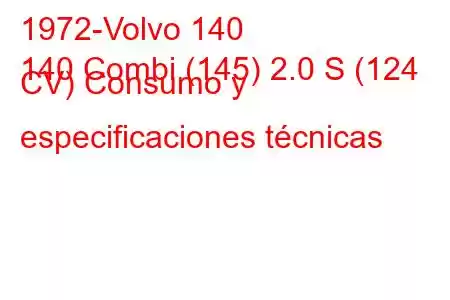 1972-Volvo 140
140 Combi (145) 2.0 S (124 CV) Consumo y especificaciones técnicas