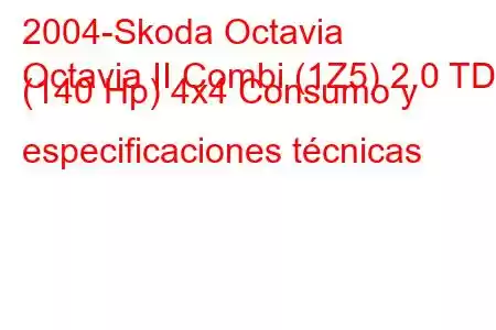 2004-Skoda Octavia
Octavia II Combi (1Z5) 2.0 TDI (140 Hp) 4x4 Consumo y especificaciones técnicas