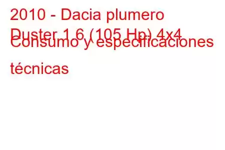 2010 - Dacia plumero
Duster 1.6 (105 Hp) 4x4 Consumo y especificaciones técnicas