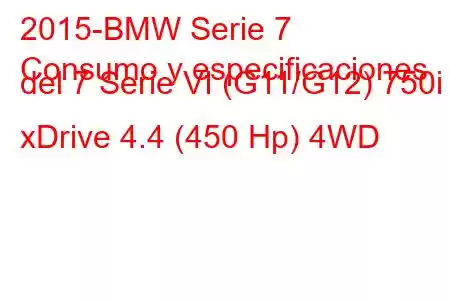 2015-BMW Serie 7
Consumo y especificaciones del 7 Serie VI (G11/G12) 750i xDrive 4.4 (450 Hp) 4WD