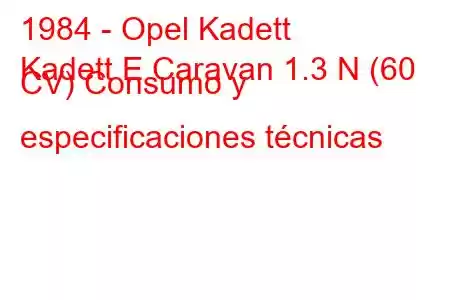 1984 - Opel Kadett
Kadett E Caravan 1.3 N (60 CV) Consumo y especificaciones técnicas