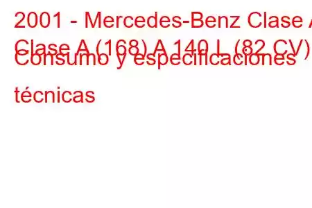 2001 - Mercedes-Benz Clase A
Clase A (168) A 140 L (82 CV) Consumo y especificaciones técnicas