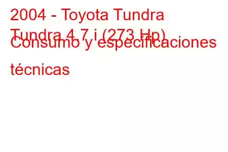 2004 - Toyota Tundra
Tundra 4.7 i (273 Hp) Consumo y especificaciones técnicas