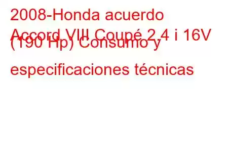 2008-Honda acuerdo
Accord VIII Coupé 2.4 i 16V (190 Hp) Consumo y especificaciones técnicas