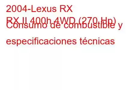 2004-Lexus RX
RX II 400h 4WD (270 Hp) Consumo de combustible y especificaciones técnicas