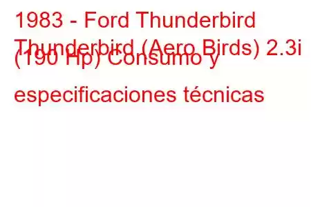 1983 - Ford Thunderbird
Thunderbird (Aero Birds) 2.3i (190 Hp) Consumo y especificaciones técnicas