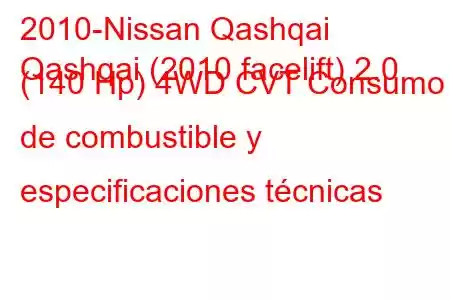 2010-Nissan Qashqai
Qashqai (2010 facelift) 2.0 (140 Hp) 4WD CVT Consumo de combustible y especificaciones técnicas