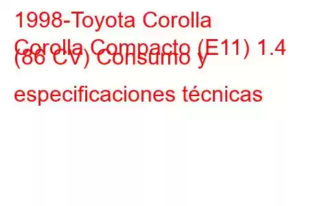 1998-Toyota Corolla
Corolla Compacto (E11) 1.4 (86 CV) Consumo y especificaciones técnicas