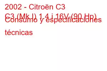 2002 - Citroën C3
C3 (Mk I) 1.4 i 16V (90 Hp) Consumo y especificaciones técnicas