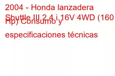 2004 - Honda lanzadera
Shuttle III 2.4 i 16V 4WD (160 Hp) Consumo y especificaciones técnicas