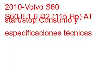 2010-Volvo S60
S60 II 1.6 D2 (115 Hp) AT start/stop Consumo y especificaciones técnicas