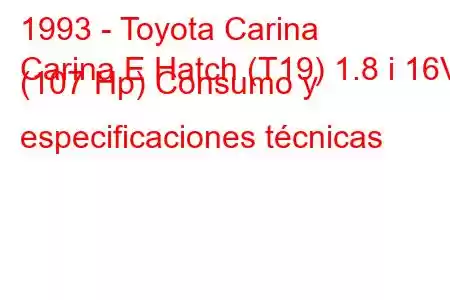 1993 - Toyota Carina
Carina E Hatch (T19) 1.8 i 16V (107 Hp) Consumo y especificaciones técnicas