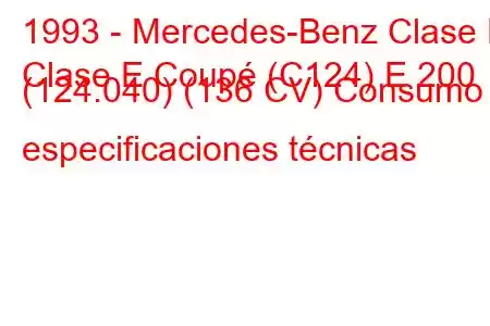 1993 - Mercedes-Benz Clase E
Clase E Coupé (C124) E 200 (124.040) (136 CV) Consumo y especificaciones técnicas