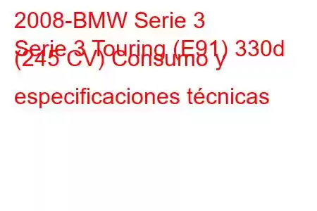 2008-BMW Serie 3
Serie 3 Touring (E91) 330d (245 CV) Consumo y especificaciones técnicas