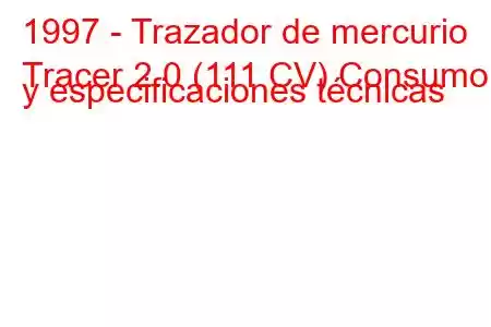 1997 - Trazador de mercurio
Tracer 2.0 (111 CV) Consumo y especificaciones técnicas