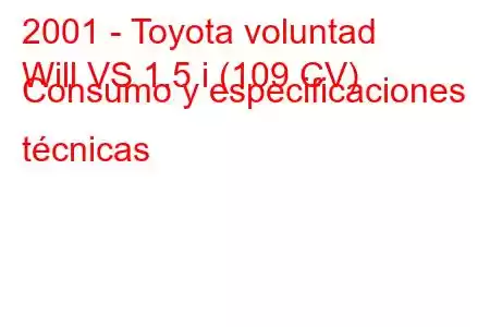 2001 - Toyota voluntad
Will VS 1.5 i (109 CV) Consumo y especificaciones técnicas