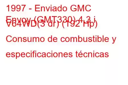 1997 - Enviado GMC
Envoy (GMT330) 4.3 i V64WD(3 dr) (192 Hp) Consumo de combustible y especificaciones técnicas