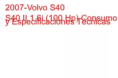 2007-Volvo S40
S40 II 1.6i (100 Hp) Consumo y Especificaciones Técnicas