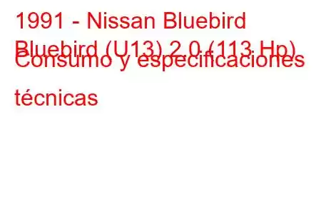 1991 - Nissan Bluebird
Bluebird (U13) 2.0 (113 Hp) Consumo y especificaciones técnicas