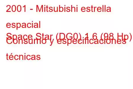 2001 - Mitsubishi estrella espacial
Space Star (DG0) 1.6 (98 Hp) Consumo y especificaciones técnicas