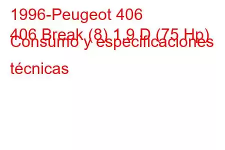 1996-Peugeot 406
406 Break (8) 1.9 D (75 Hp) Consumo y especificaciones técnicas