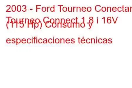 2003 - Ford Tourneo Conectar
Tourneo Connect 1.8 i 16V (115 Hp) Consumo y especificaciones técnicas