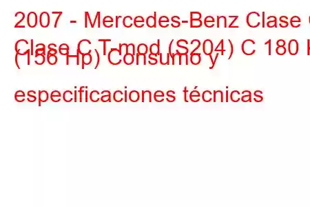 2007 - Mercedes-Benz Clase C
Clase C T-mod (S204) C 180 K (156 Hp) Consumo y especificaciones técnicas