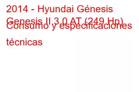 2014 - Hyundai Génesis
Genesis II 3.0 AT (249 Hp) Consumo y especificaciones técnicas