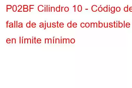 P02BF Cilindro 10 - Código de falla de ajuste de combustible en límite mínimo