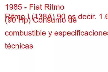 1985 - Fiat Ritmo
Ritmo I (138A) 90 es decir. 1.6 (90 Hp) Consumo de combustible y especificaciones técnicas