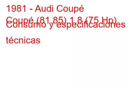 1981 - Audi Coupé
Coupé (81.85) 1.8 (75 Hp) Consumo y especificaciones técnicas