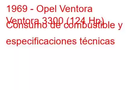 1969 - Opel Ventora
Ventora 3300 (124 Hp) Consumo de combustible y especificaciones técnicas