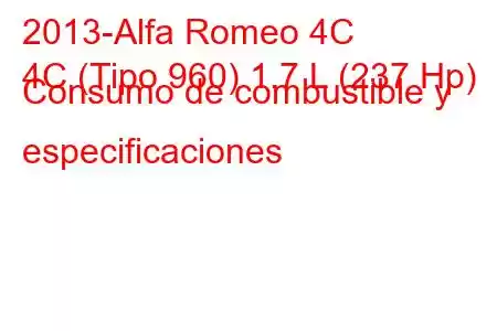 2013-Alfa Romeo 4C
4C (Tipo 960) 1.7 L (237 Hp) Consumo de combustible y especificaciones