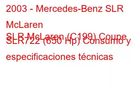 2003 - Mercedes-Benz SLR McLaren
SLR McLaren (C199) Coupe SLR722 (650 Hp) Consumo y especificaciones técnicas