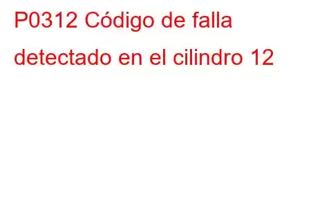 P0312 Código de falla detectado en el cilindro 12