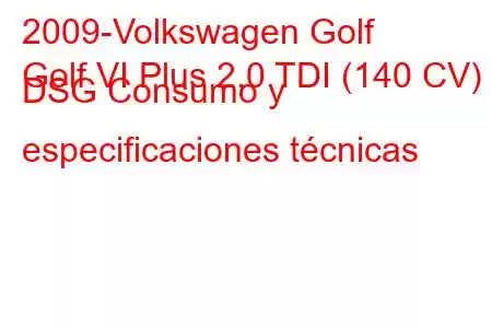 2009-Volkswagen Golf
Golf VI Plus 2.0 TDI (140 CV) DSG Consumo y especificaciones técnicas