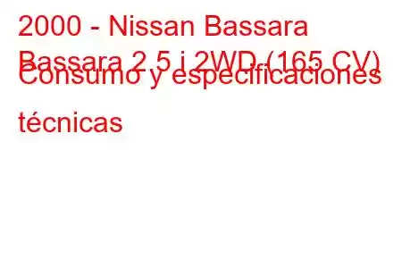 2000 - Nissan Bassara
Bassara 2.5 i 2WD (165 CV) Consumo y especificaciones técnicas